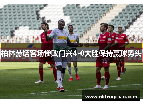 柏林赫塔客场惨败门兴4-0大胜保持赢球势头
