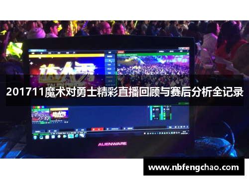201711魔术对勇士精彩直播回顾与赛后分析全记录