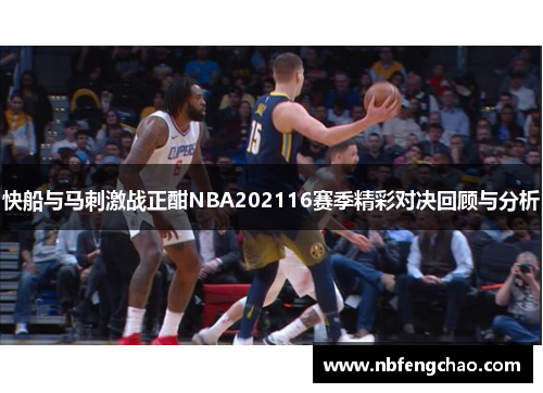 快船与马刺激战正酣NBA202116赛季精彩对决回顾与分析
