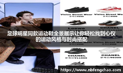 足球明星同款运动鞋全景展示让你轻松找到心仪的运动风格与时尚搭配